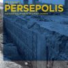 persepolis discover and afterlife of a world wonder